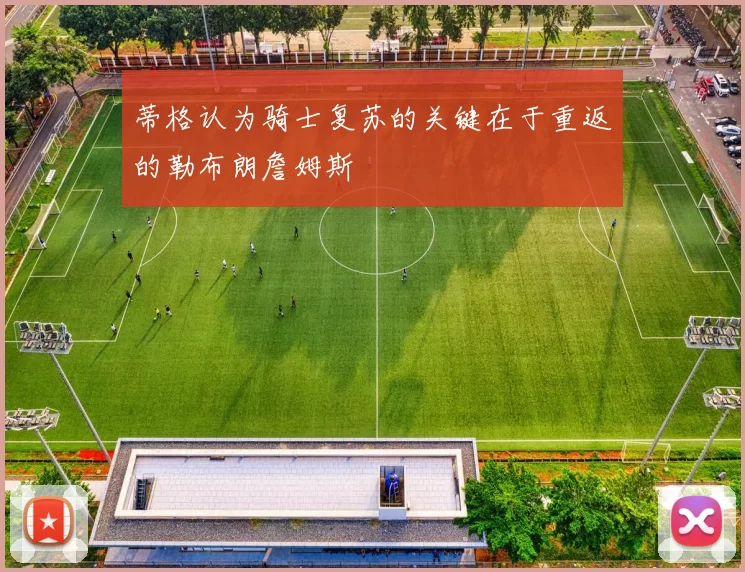 蒂格认为骑士复苏的关键在于重返的勒布朗詹姆斯