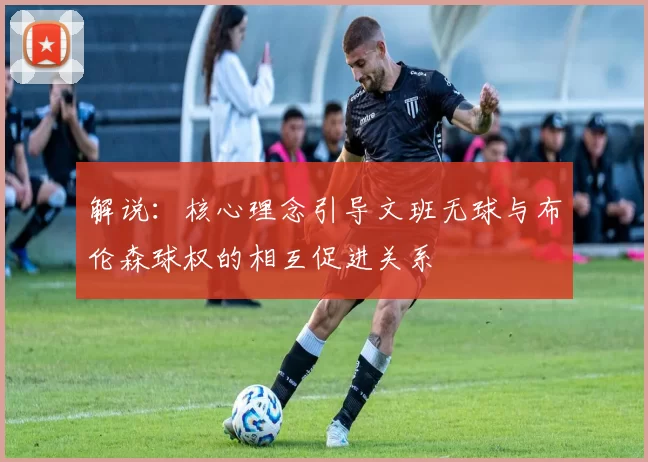 解说：核心理念引导文班无球与布伦森球权的相互促进关系